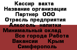 Кассир (вахта) › Название организации ­ Партнер, ООО › Отрасль предприятия ­ Алкоголь, напитки › Минимальный оклад ­ 38 000 - Все города Работа » Вакансии   . Крым,Симферополь